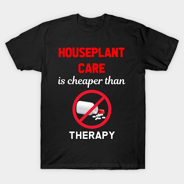 Cheaper Than Therapy Houseplant Care Growing Houseplants T-Shirt by Hanh Tay